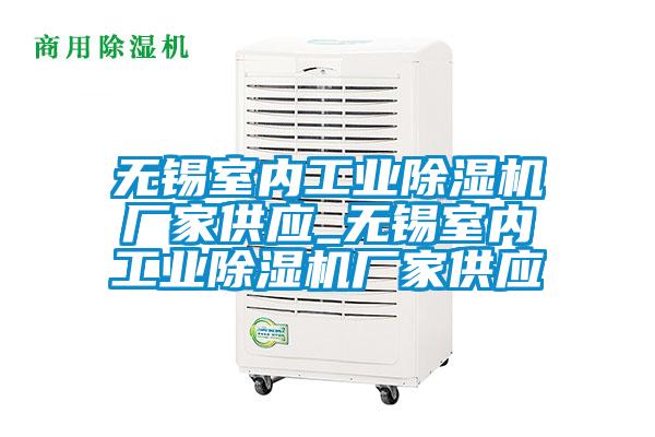 無(wú)錫室內(nèi)工業(yè)除濕機(jī)廠家供應(yīng)_無(wú)錫室內(nèi)工業(yè)除濕機(jī)廠家供應(yīng)