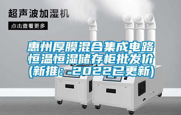 惠州厚膜混合集成電路恒溫恒濕儲存柜批發(fā)價(jià)(新推：2022已更新)
