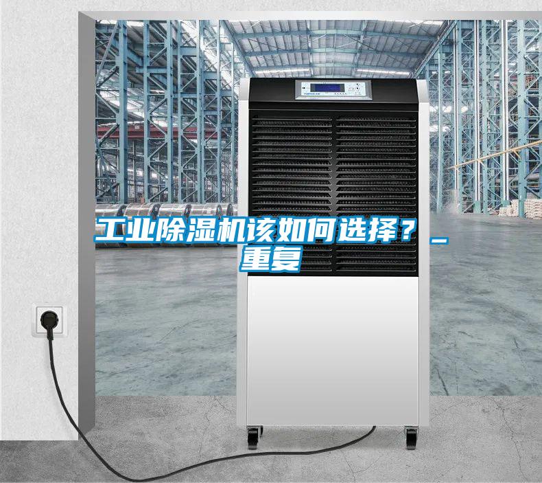工業(yè)除濕機(jī)該如何選擇？_重復(fù)