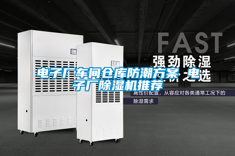 電子廠車間倉庫防潮方案 電子廠除濕機(jī)推薦