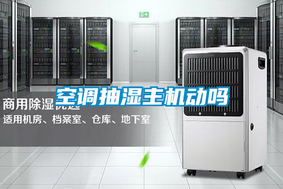 空調(diào)抽濕主機(jī)動(dòng)嗎