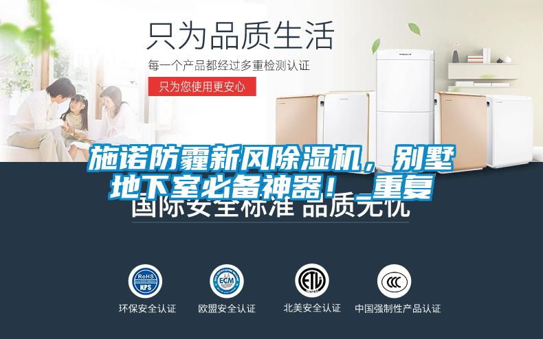 施諾防霾新風(fēng)除濕機(jī)，別墅地下室必備神器！_重復(fù)