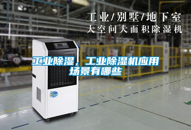 工業(yè)除濕，工業(yè)除濕機(jī)應(yīng)用場景有哪些