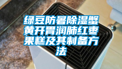 綠豆防暑除濕蟹黃開胃潤(rùn)肺紅棗果糕及其制備方法