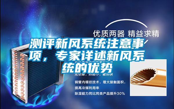 測評新風(fēng)系統(tǒng)注意事項，專家詳述新風(fēng)系統(tǒng)的優(yōu)勢