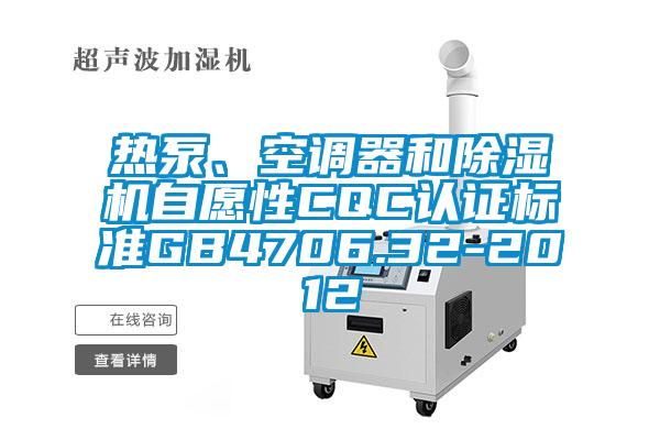 熱泵、空調(diào)器和除濕機(jī)自愿性CQC認(rèn)證標(biāo)準(zhǔn)GB4706.32-2012