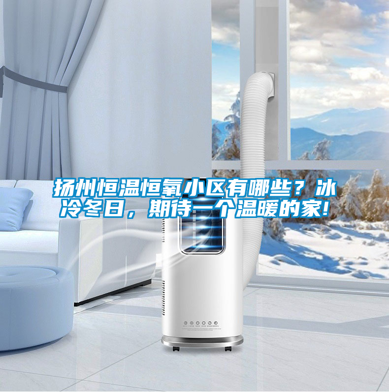 揚(yáng)州恒溫恒氧小區(qū)有哪些？冰冷冬日，期待一個(gè)溫暖的家!