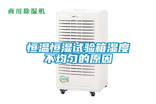 恒溫恒濕試驗箱濕度不均勻的原因