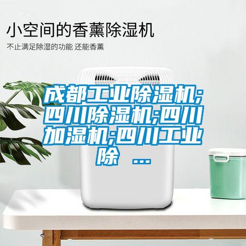 成都工業(yè)除濕機;四川除濕機;四川加濕機;四川工業(yè)除 ...