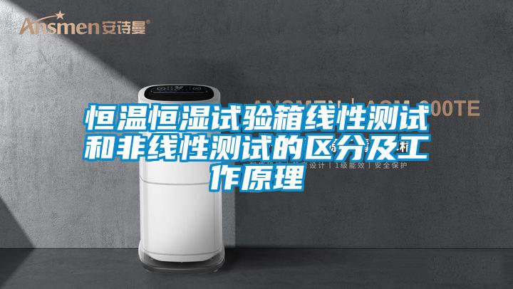 恒溫恒濕試驗(yàn)箱線性測試和非線性測試的區(qū)分及工作原理