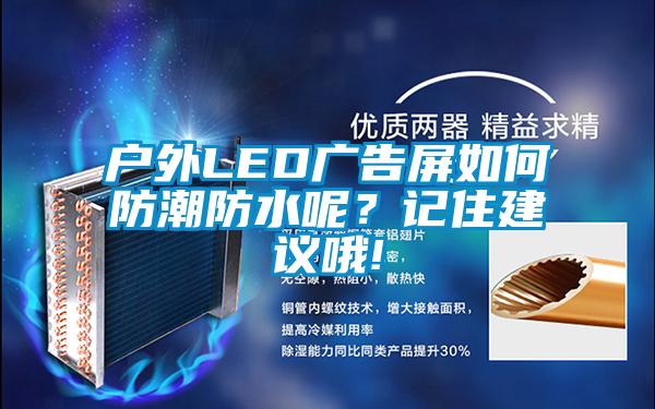 戶外LED廣告屏如何防潮防水呢？記住建議哦!