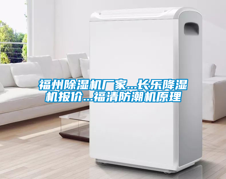 福州除濕機廠家...長樂降濕機報價...福清防潮機原理