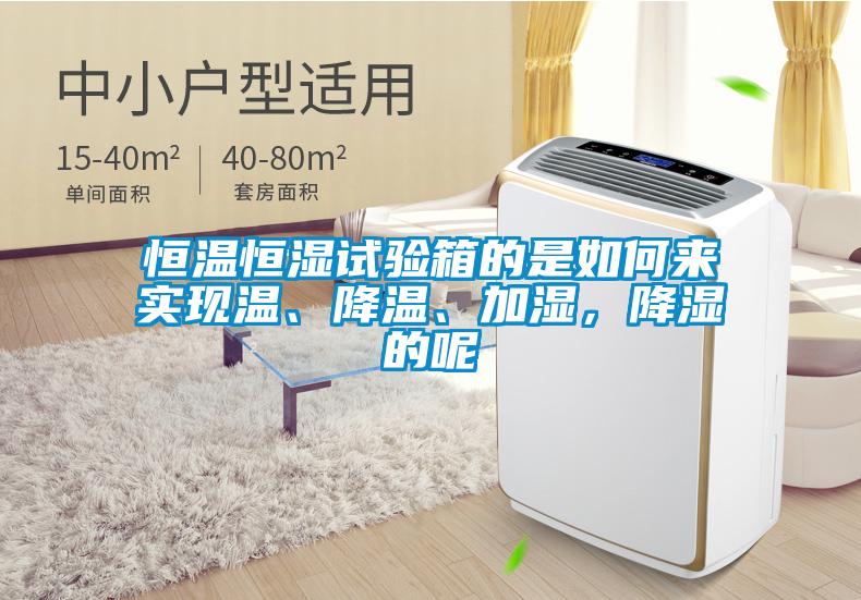 恒溫恒濕試驗(yàn)箱的是如何來(lái)實(shí)現(xiàn)溫、降溫、加濕，降濕的呢