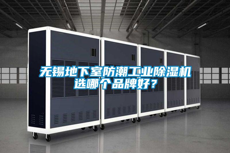 無(wú)錫地下室防潮工業(yè)除濕機(jī)選哪個(gè)品牌好？
