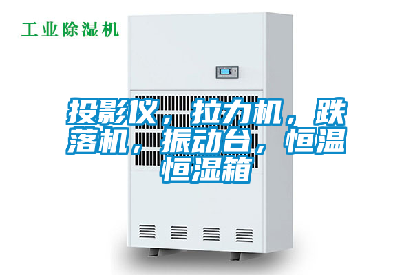 投影儀，拉力機，跌落機，振動臺，恒溫恒濕箱