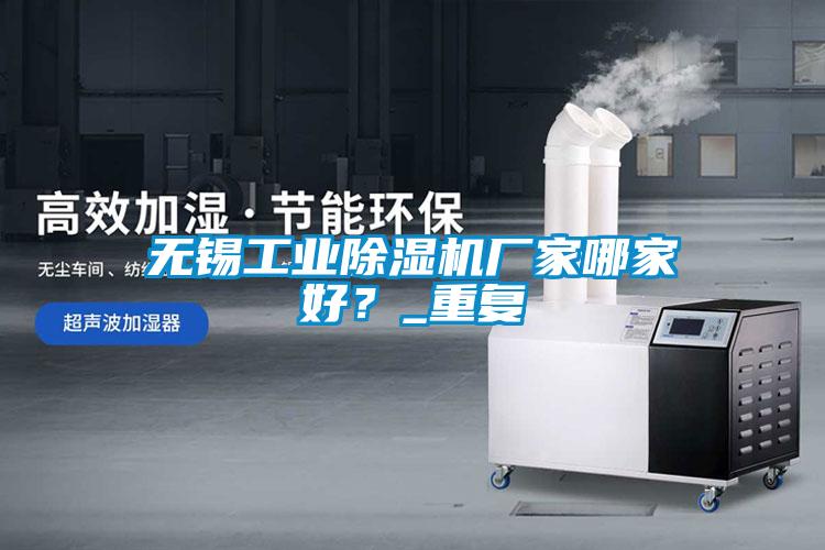 無(wú)錫工業(yè)除濕機(jī)廠家哪家好？_重復(fù)