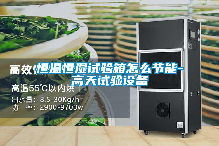 恒溫恒濕試驗(yàn)箱怎么節(jié)能-高天試驗(yàn)設(shè)備