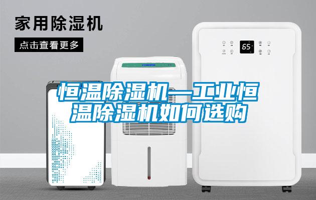恒溫除濕機(jī)—工業(yè)恒溫除濕機(jī)如何選購(gòu)