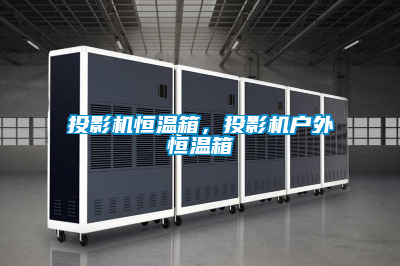 投影機恒溫箱，投影機戶外恒溫箱