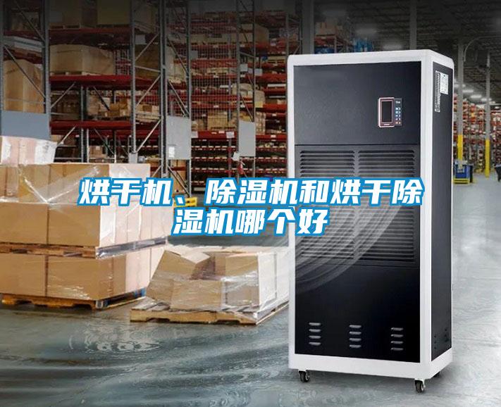 烘干機(jī)、除濕機(jī)和烘干除濕機(jī)哪個(gè)好