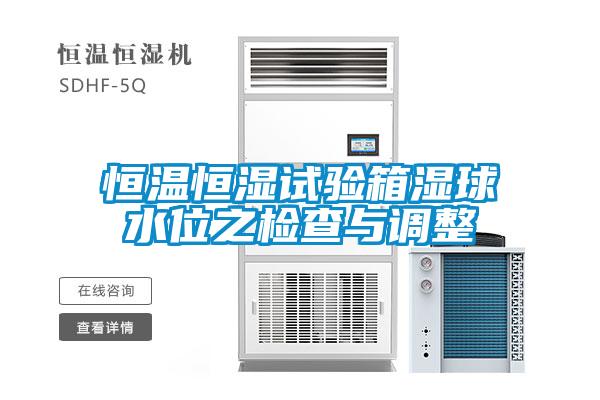 恒溫恒濕試驗(yàn)箱濕球水位之檢查與調(diào)整