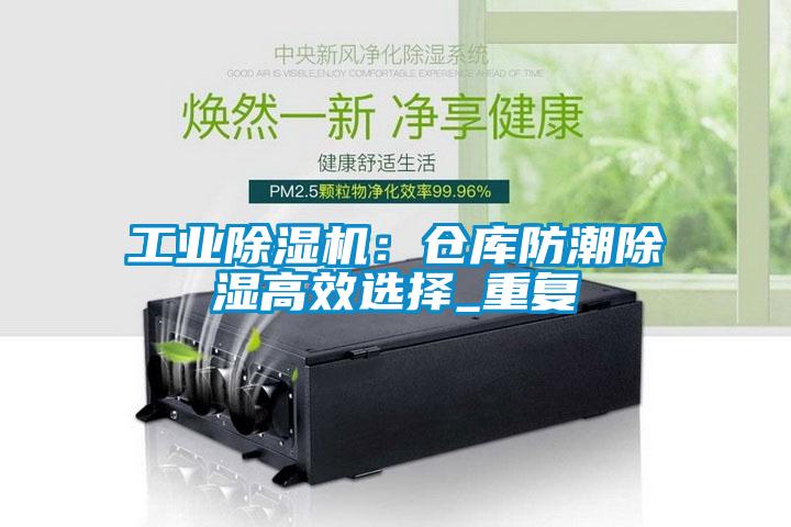 工業(yè)除濕機(jī)：倉庫防潮除濕高效選擇_重復(fù)