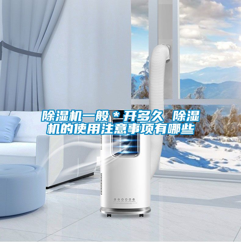 除濕機(jī)一般＊開多久 除濕機(jī)的使用注意事項(xiàng)有哪些