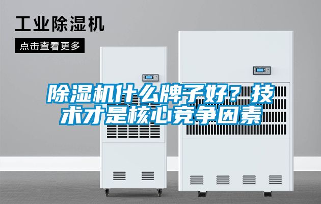 除濕機(jī)什么牌子好？技術(shù)才是核心競(jìng)爭(zhēng)因素