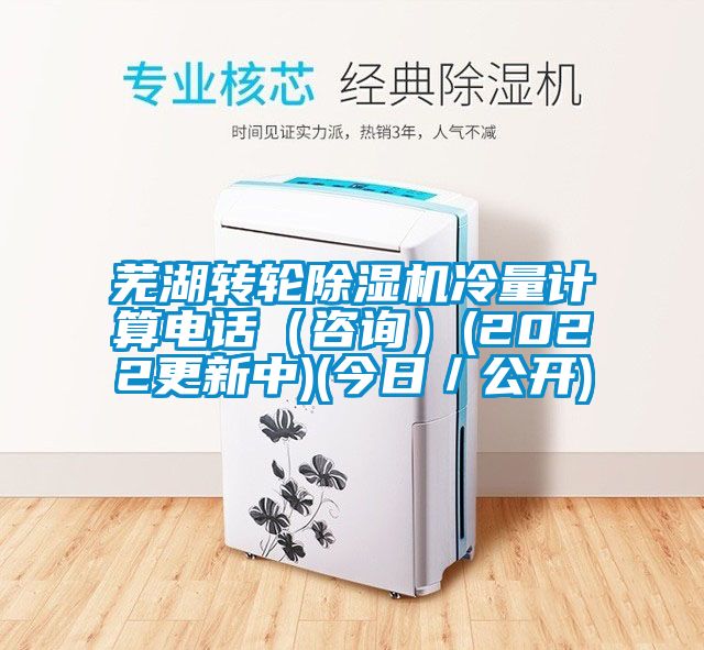 蕪湖轉(zhuǎn)輪除濕機冷量計算電話（咨詢）(2022更新中)(今日／公開)