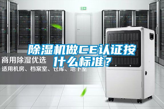 除濕機(jī)做CE認(rèn)證按什么標(biāo)準(zhǔn)？