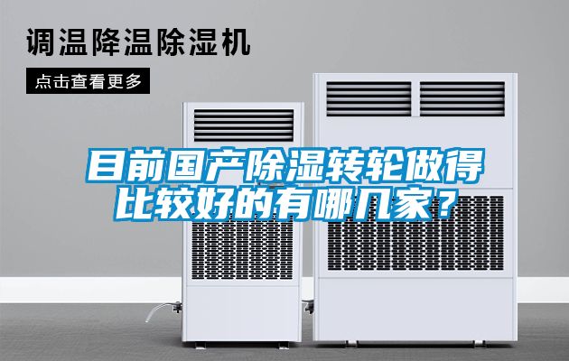 目前國產(chǎn)除濕轉(zhuǎn)輪做得比較好的有哪幾家？