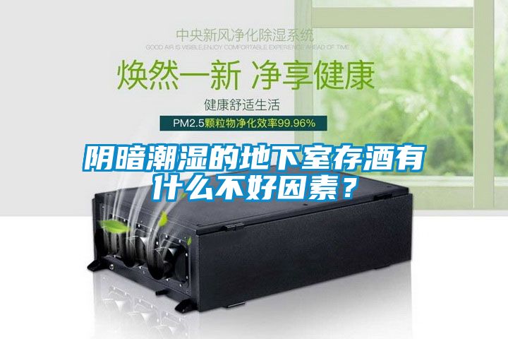 陰暗潮濕的地下室存酒有什么不好因素？