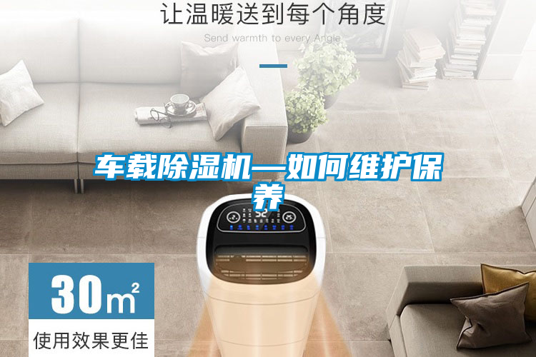 車(chē)載除濕機(jī)—如何維護(hù)保養(yǎng)