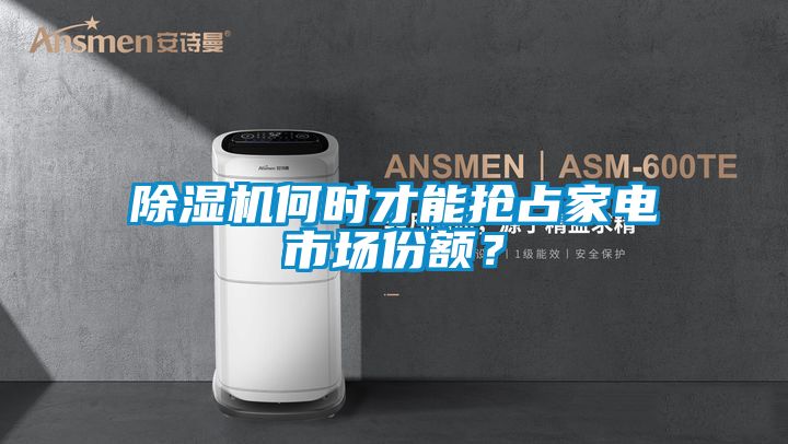 除濕機何時才能搶占家電市場份額？