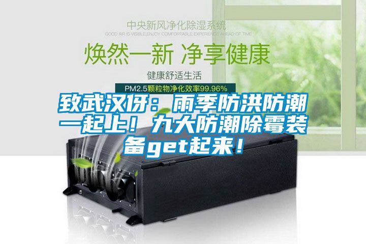 致武漢伢：雨季防洪防潮一起上！九大防潮除霉裝備get起來！