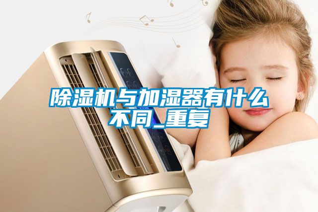 除濕機(jī)與加濕器有什么不同_重復(fù)