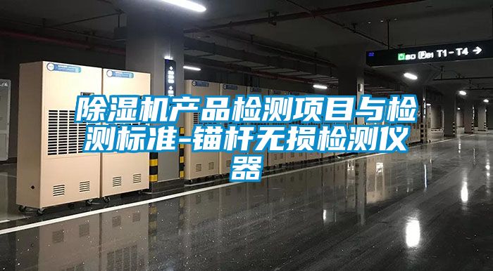 除濕機產(chǎn)品檢測項目與檢測標準-錨桿無損檢測儀器