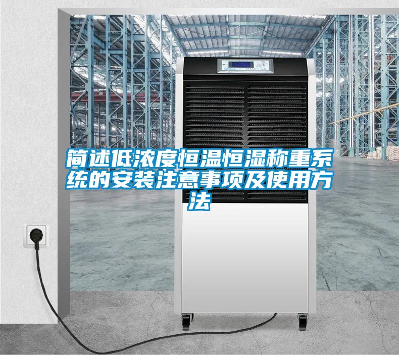 簡述低濃度恒溫恒濕稱重系統(tǒng)的安裝注意事項(xiàng)及使用方法