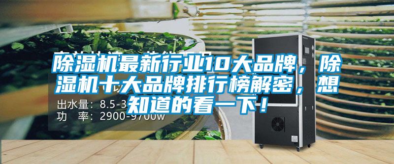 除濕機最新行業(yè)10大品牌，除濕機十大品牌排行榜解密，想知道的看一下！