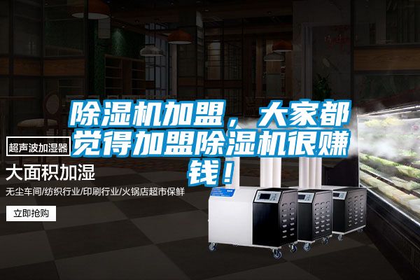 除濕機(jī)加盟，大家都覺得加盟除濕機(jī)很賺錢！