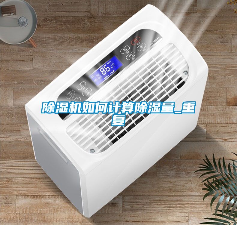 除濕機如何計算除濕量_重復(fù)