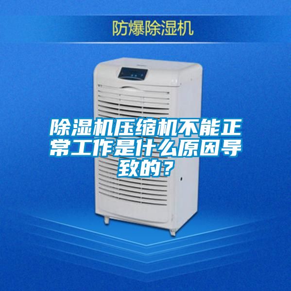 除濕機(jī)壓縮機(jī)不能正常工作是什么原因?qū)е碌模?></div>
								<div   id=