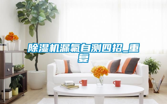 除濕機(jī)漏氟自測四招_重復(fù)