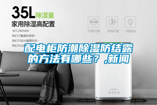 配電柜防潮除濕防結(jié)露的方法有哪些？,新聞