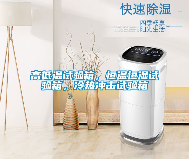 高低溫試驗(yàn)箱，恒溫恒濕試驗(yàn)箱，冷熱沖擊試驗(yàn)箱