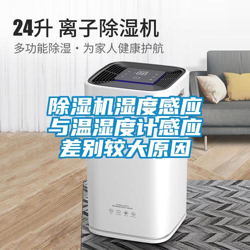 除濕機(jī)濕度感應(yīng)與溫濕度計(jì)感應(yīng)差別較大原因