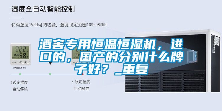 酒窖專用恒溫恒濕機(jī)，進(jìn)口的，國(guó)產(chǎn)的分別什么牌子好？_重復(fù)