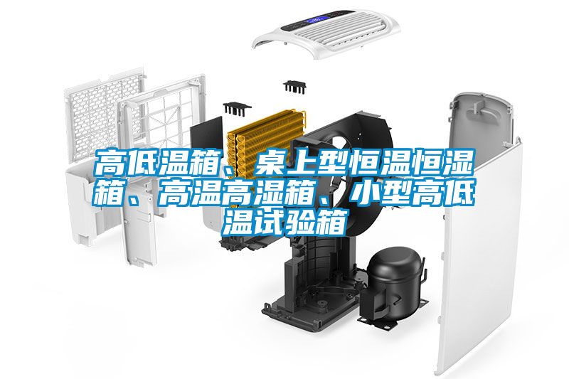 高低溫箱、桌上型恒溫恒濕箱、高溫高濕箱、小型高低溫試驗箱